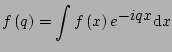 $\displaystyle f\left(q\right) = \int {f\left(x\right) e^{\displaystyle - i q x} \mathrm{d}x}$