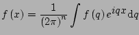 $\displaystyle f\left(x\right) = \frac{1}{\left(2\pi\right)^n} \int {f\left(q\right) e^{\displaystyle i q x} \mathrm{d}q}$