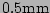 $ 0.5\mathrm{mm}$