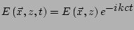 $\displaystyle E\left(\vec{x},z,t\right) = E\left(\vec{x},z\right) e^ {\displaystyle -i kct}$