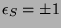 $ \epsilon_S = \pm1$