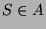 $\displaystyle S \in A$
