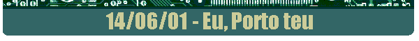 14/06/01 - Eu, Porto teu