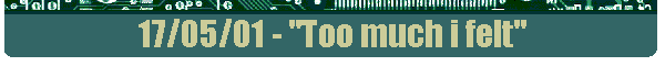 17/05/01 - "Too much i felt"
