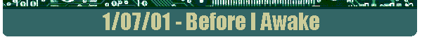 1/07/01 - Before I Awake