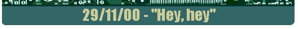 29/11/00 - "Hey, hey"