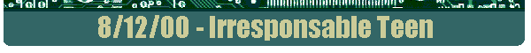 8/12/00 - Irresponsable Teen