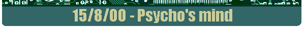 15/8/00 - Psycho's mind