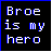 broe is my hero