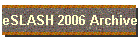 eSLASH 2006 Archive