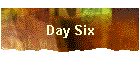 Day Six