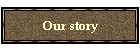 Our story