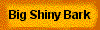  Big Shiny Bark 