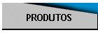 PRODUTOS
