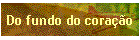 Do fundo do cora��o