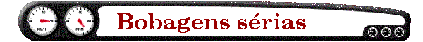 Bobagens s�rias