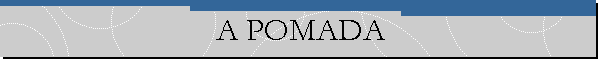 A POMADA