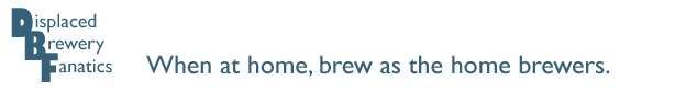 Displaced Brewery Fanatics: When at home, brew as the homebrewers