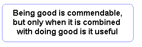 Being good is commendable....it is only useful when combined with
doing good