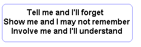 Tell me and I will forget ... involve me and I will understand