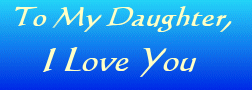 To My
          Daughter, I Love You