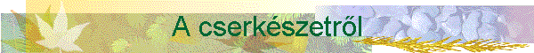 A cserk�szetr�l