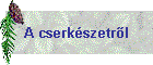 A cserk�szetről