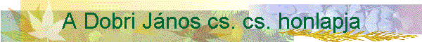 A Dobri J�nos cs. cs. honlapja