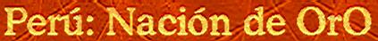 Per�: Naci�n de OrO / Peru: Nation Of GolD
