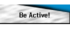 Be Active!