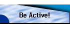 Be Active!