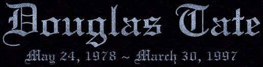 Douglas Tate 5/24/78 ~ 3/30/97