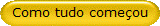 Como tudo come�ou