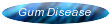 CLICK FOR INFO ON GUM DISEASE