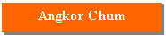 Text Box: Angkor Chum