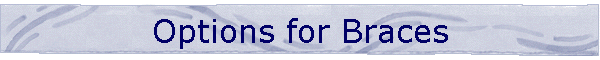 Options for Braces