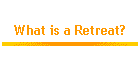 What is a Retreat?