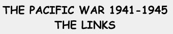 The Pacific War 1941-1945: THE LINKS