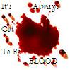 It's always got to be Blood.