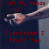 I cut my hands up, everytime I touch you.