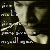 Give me Life, Give me Pain, Give me Myself again.