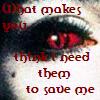 What make you think I need them to save me?