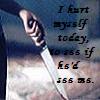 I hurt myself today to see if he'd see me.