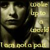 Woke up to a World, I am not a part, except when I can play the Stranger