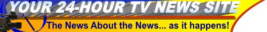 "Your 24-Hour TV News Site" Click here for the news section