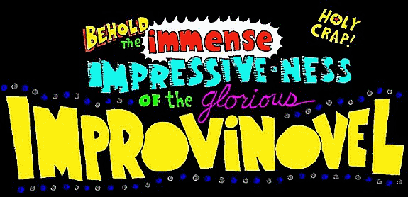 Behold the Immense Impressive-ness of the Glorious Improvinovel
