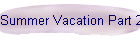 Summer Vacation Part 2