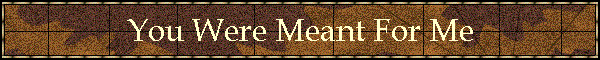 You Were Meant For Me