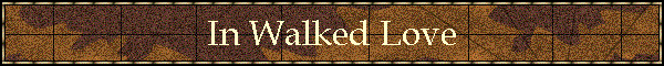 In Walked Love