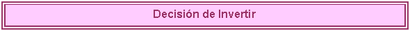 Cuadro de texto: Decisi�n de Invertir

